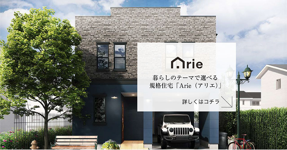 暮らしのテーマで選べる規格住宅 「Arie(アリエ)」